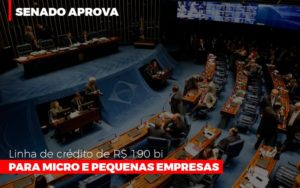 Senado Aprova Linha De Crédito De R$190 Bi Para Micro E Pequenas Empresas - Carvalho Contadores