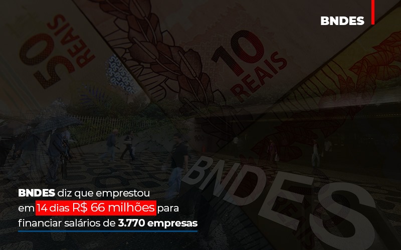 Bndes Dis Que Emprestou Em 14 Dias Rs 66 Milhoes Para Financiar Salarios De 3770 Empresas Abrir Empresa Simples - Carvalho Contadores