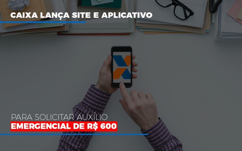 Caixa Lanca Site E Aplicativo Para Solicitar Auxilio Emergencial De Rs 600 Contabilidade No Rio De Janeiro Rj | Carvalho Contadores Blog - Carvalho Contadores