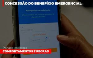 Concessao Do Beneficio Emergencial Portaria Esclarece Comportamentos E Regras - Carvalho Contadores