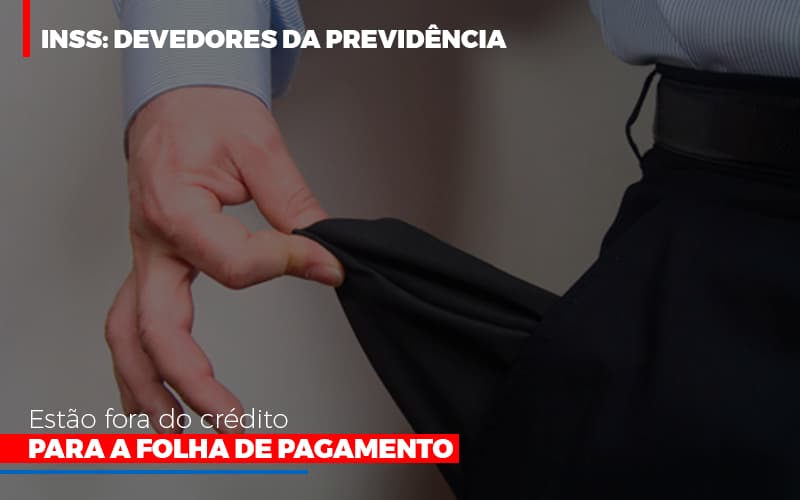 Inss Devedores Da Previdencia Estao Fora Do Credito Para Folha De Pagamento Contabilidade No Rio De Janeiro Rj | Carvalho Contadores Blog - Carvalho Contadores