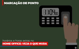 Marcacao De Pontos Horarios E Horas Extras No Home Office Contabilidade No Rio De Janeiro Rj | Carvalho Contadores Blog - Carvalho Contadores