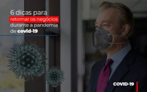 6 Dicas Para Retomar Os Negocios Durante A Pandemia De Covid 19 - Carvalho Contadores