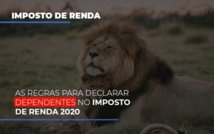 As Regras Para Declarar Dependentes No Imposto De Renda 2020 - Carvalho Contadores