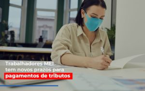Mei Trabalhadores Mei Tem Novos Prazos Para Pagamentos De Tributos - Carvalho Contadores