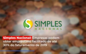 Simples Nacional Empresas Podem Obter Emprestimo Facilitado De Ate 30 Do Faturamento De 2019 - Carvalho Contadores
