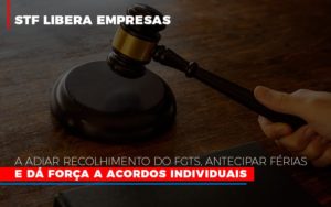 Stf Libera Empresas A Adiar Recolhimento Do Fgts Antecipar Ferias E Da Forca A Acordos Individuais - Carvalho Contadores