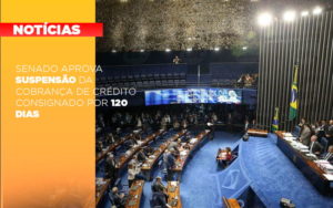 Senado Aprova Suspensao Da Cobranca De Credito Consignado Por 120 Dias - Carvalho Contadores