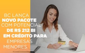 Bc Lanca Novo Pacote Com Potencial De R 212 Bi Em Credito Para Empresas Menores - Carvalho Contadores