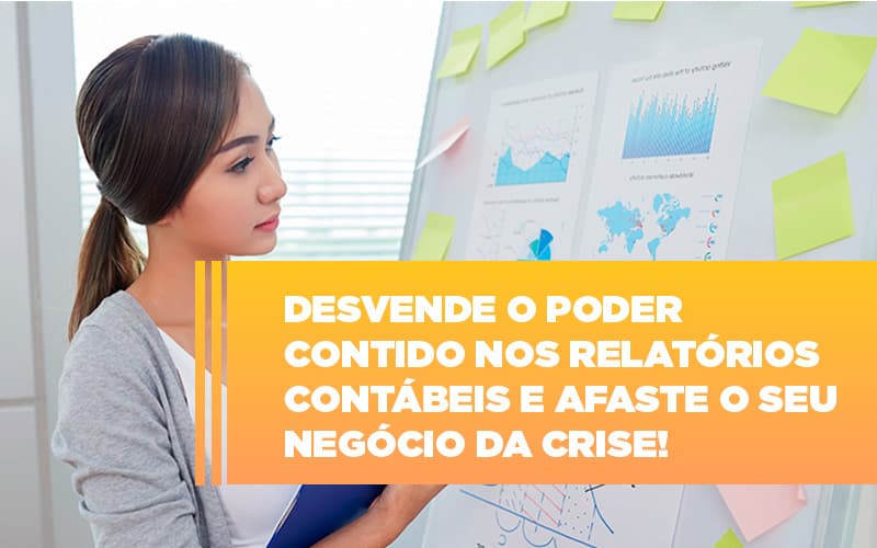 Desvende O Poder Contido Nos Relatorios Contabeis E Afaste O Seu Negocio Da Crise - Carvalho Contadores