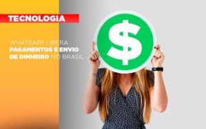 Whatsapp Libera Pagamentos Envio Dinheiro Brasil - Carvalho Contadores