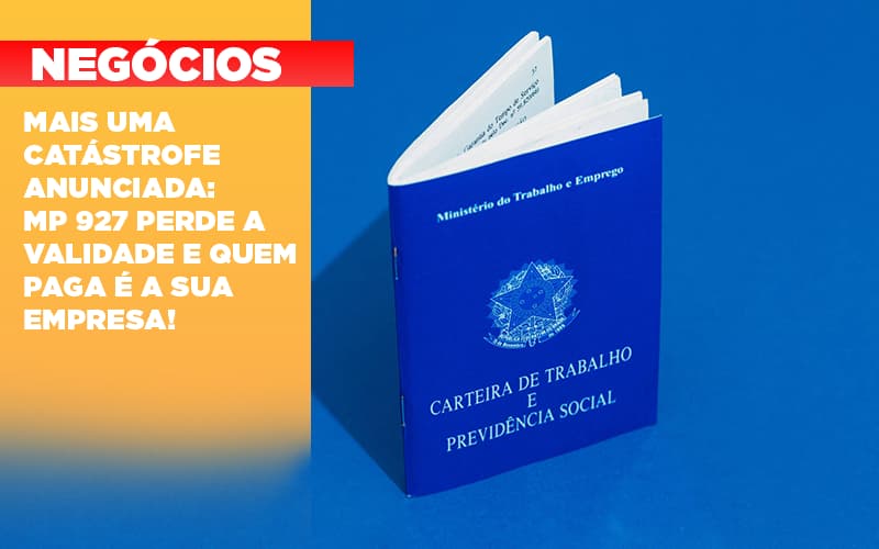 Mais Uma Catastrofe Anunciada Mp 927 Perde A Validade E Quem Paga E A Sua Empresa - Carvalho Contadores