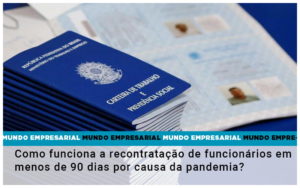 Como Funciona A Recontratacao De Funcionarios Em Menos De 90 Dias Por Causa Da Pandemia - Carvalho Contadores