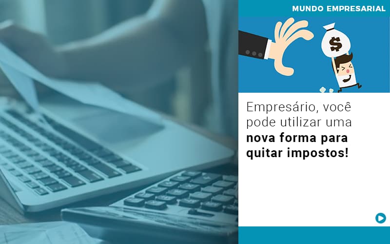 Empresario Voce Pode Utilizar Uma Nova Forma Para Quitar Impostos - Carvalho Contadores