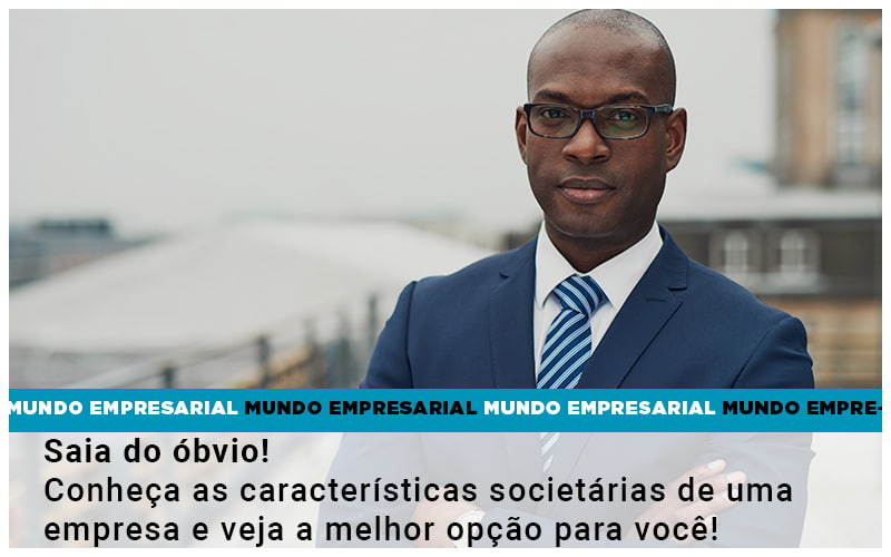 Saia Do Obvio Conheca As Caracteristiscas Societarias De Uma Empresa E Veja A Melhor Opcao Para Voce - Carvalho Contadores