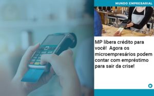 Mp Libera Credito Para Voce Agora Os Microempresarios Podem Contar Com Emprestimo Para Sair Da Crise - Carvalho Contadores