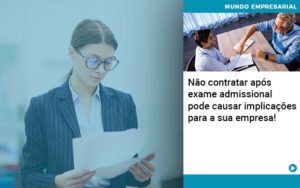 Nao Contratar Apos Exame Admissional Pode Causar Implicacoes Para Sua Empresa - Carvalho Contadores
