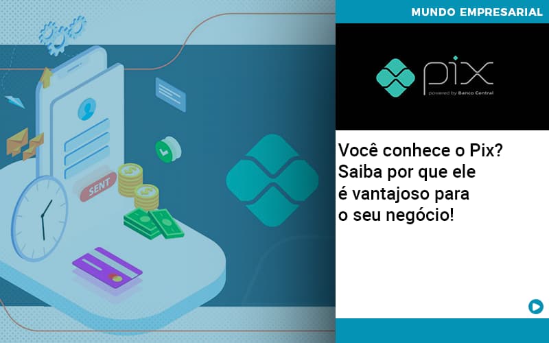 Voce Conhece O Pix Saiba Por Que Ele E Vantajoso Para O Seu Negocio - Carvalho Contadores