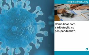 Como Lidar Com A Tributacao No Pos Pandemia - Carvalho Contadores