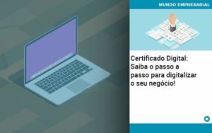 Certificado Digital: Saiba O Passo A Passo Para Digitalizar O Seu Negócio! - Carvalho Contadores