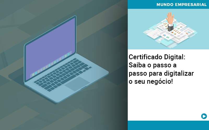 Certificado Digital: Saiba O Passo A Passo Para Digitalizar O Seu Negócio! - Carvalho Contadores