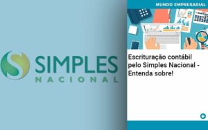 Escrituracao Contabil Pelo Simples Nacional Entenda Sobre Abrir Empresa Simples - Carvalho Contadores