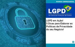 Lgpd Em Acao 5 Dicas Para Elaborar As Politicas De Privacidade Do Seu Negocio - Carvalho Contadores
