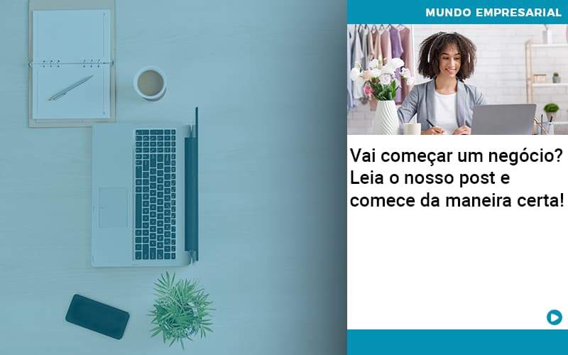 Vai Comecar Um Negocio Leia Nosso Post E Comece Da Maneira Certa Abrir Empresa Simples - Carvalho Contadores