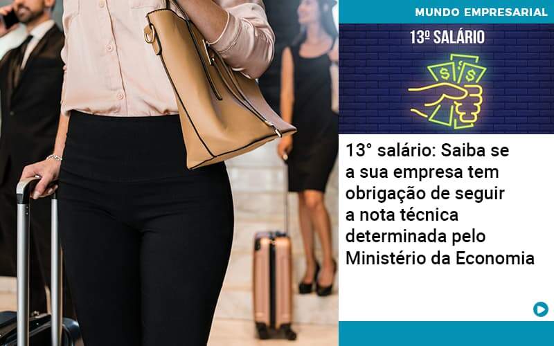 13 Salario Saiba Se A Sua Empresa Tem Obrigacao De Seguir A Nota Tecnica Determinada Pelo Ministerio Da Economica Abrir Empresa Simples - Carvalho Contadores