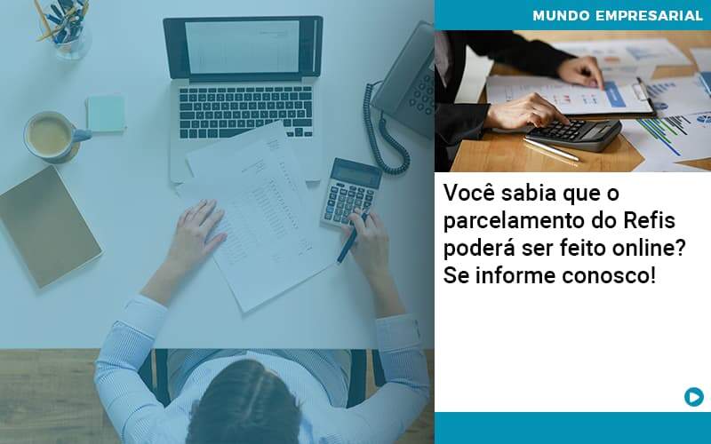 Você Sabia Que O Parcelamento Do Refis Poderá Ser Feito Online Abrir Empresa Simples - Carvalho Contadores