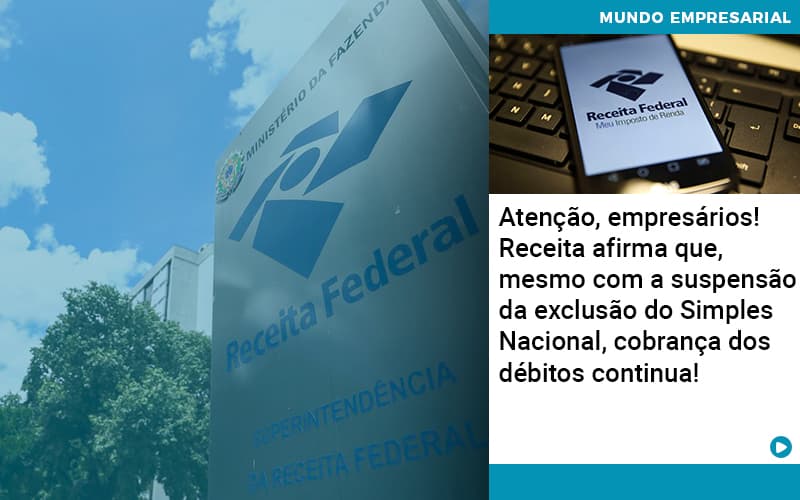 Atencao Empresarios Receita Afirma Que Mesmo Com A Suspensao Da Exclusao Do Simples Nacional Cobranca Dos Debitos Continua Abrir Empresa Simples - Carvalho Contadores