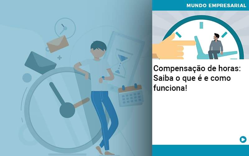 Compensacao De Horas Saiba O Que E E Como Funciona Abrir Empresa Simples - Carvalho Contadores