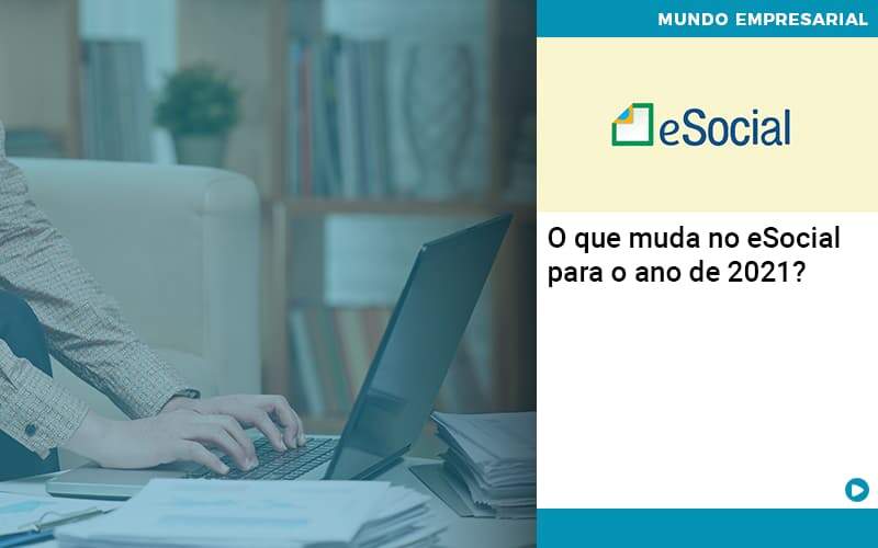 O Que Muda No Esocial Para O Ano De 2021 Abrir Empresa Simples - Carvalho Contadores