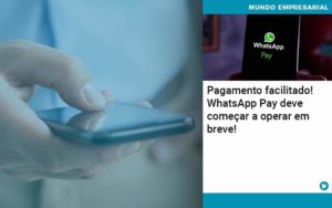 Pagamento Facilitado Whatsapp Pay Deve Comecar A Operar Em Breve Abrir Empresa Simples - Carvalho Contadores