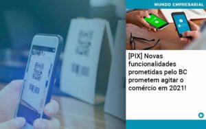 Pix Bc Promete Saque No Comercio E Compras Offline Para 2021 Abrir Empresa Simples - Carvalho Contadores