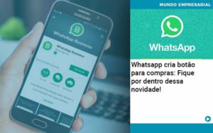 Whatsapp Cria Botao Para Compras Fique Por Dentro Dessa Novidade Abrir Empresa Simples - Carvalho Contadores