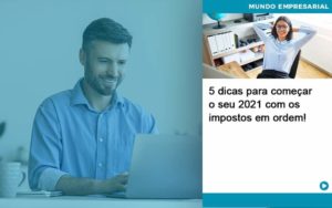 5 Dicas Para Comecar O Seu 2021 Com Os Impostos Em Ordem Abrir Empresa Simples - Carvalho Contadores
