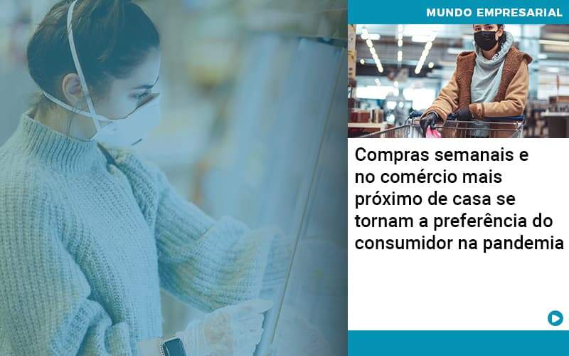 Compras Semanais E No Comercio Mais Proximo De Casa Se Tornam A Preferencia Do Consumidor Na Pandemia Abrir Empresa Simples - Carvalho Contadores