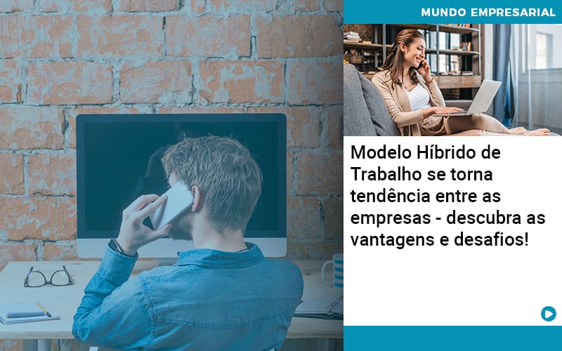 Modelo Hibrido De Trabalho Se Torna Tendencia Entre As Empresas Descubra As Vantagens E Desafios Abrir Empresa Simples - Carvalho Contadores