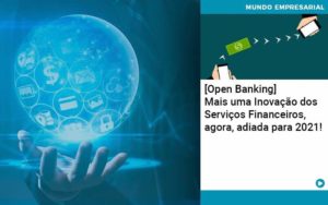 Open Banking Mais Uma Inovacao Dos Servicos Financeiros Agora Adiada Para 2021 Abrir Empresa Simples - Carvalho Contadores