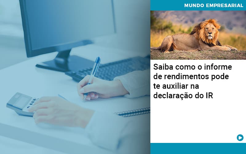 Saiba Como O Informe De Rendimento Pode Te Auxiliar Na Declaracao De Ir Abrir Empresa Simples - Carvalho Contadores