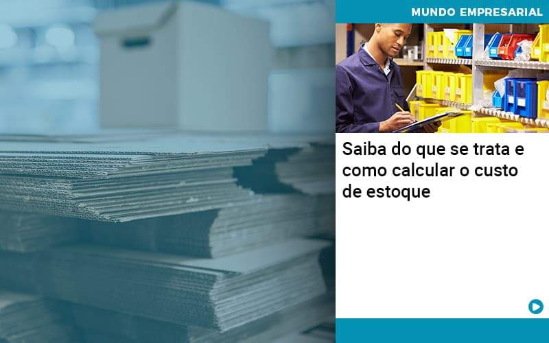 Saiba Do Que Se Trata E Como Calcular O Custo De Estoque Abrir Empresa Simples - Carvalho Contadores