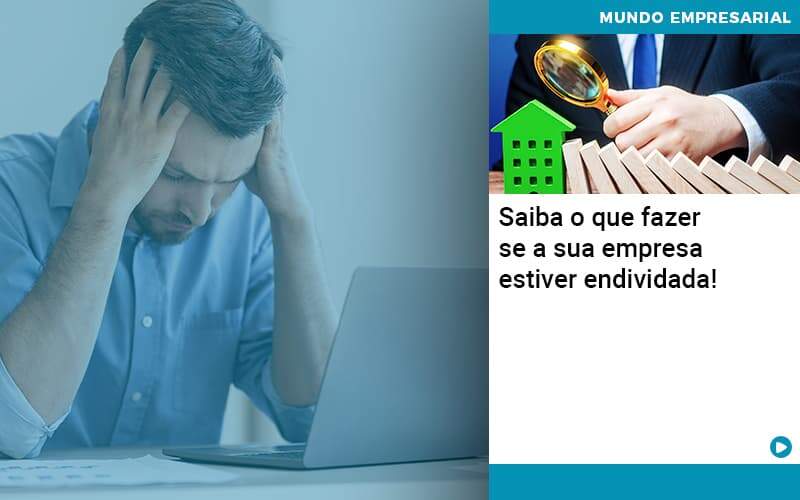 Saiba O Que Fazer Se A Sua Empresa Estiver Endividada Abrir Empresa Simples - Carvalho Contadores