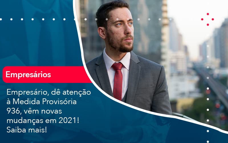 Empresario De Atencao A Medida Provisoria 936 Vem Novas Mudancas Em 2021 Saiba Mais 1 - Carvalho Contadores