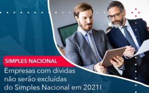 Empresas Com Dividas Nao Serao Excluidas Do Simples Nacional Em 2021 - Carvalho Contadores