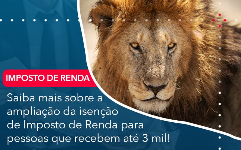 Saiba Mais Sobre A Ampliancao Da Isencao De Imposto De Renda Para Pessoas Que Recebem Ate 3 Mil - Carvalho Contadores