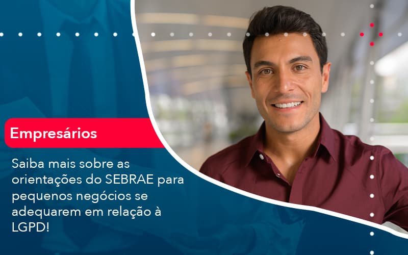 Saiba Mais Sobre As Orientacoes Do Sebrae Para Pequenos Negocios Se Adequarem Em Relacao A Lgpd 1 - Carvalho Contadores