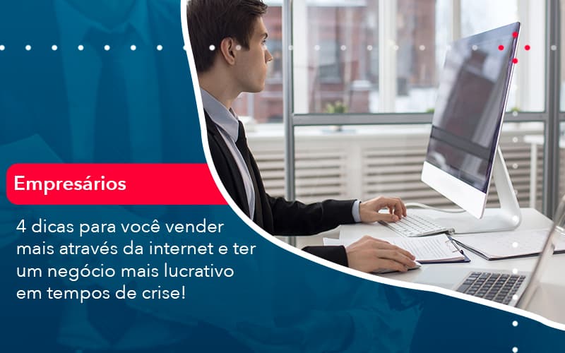 4 Dicas Para Voce Vender Mais Atraves Da Internet E Ter Um Negocio Mais Lucrativo Em Tempos De Crise 1 - Carvalho Contadores