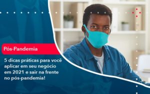 5 Dicas Praticas Para Voce Aplicar Em Seu Negocio Em 2021 E Sair Na Frente No Pos Pandemia 1 - Carvalho Contadores