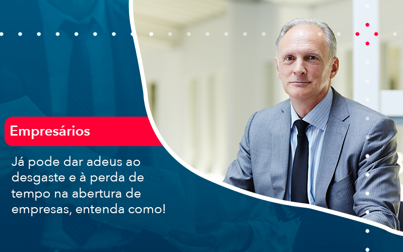 Ja Pode Dar Adeus Ao Desgaste E A Perda De Tempo Na Abertura De Empresas Entenda Como - Carvalho Contadores